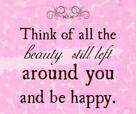 Think of all the beauty left in the world...