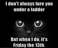 I don't always lure you under a ladder, but when I do, it's Friday the 13th
