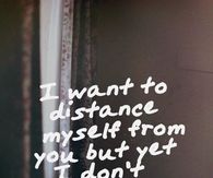 I want to distance myself from you