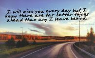 I will miss you every day