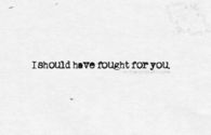 I should have fought for you