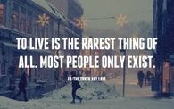 To live is the rarest thing