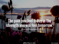 The pain you feel today