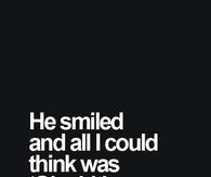 He smiled and all i could think was oh shit