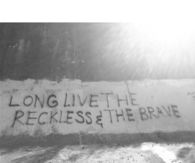 Long live the reckless and the brave