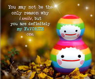You may not be the only reason why I smile....