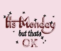 It's Monday but that's Ok