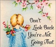 Don't look back, You're not going that way