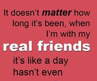 When I'm with my real friends