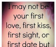I may not be your first love