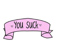 You suck