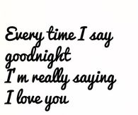 Every time I say goodnight