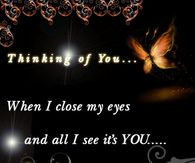 Thinking of you when all I do is close my eyes...