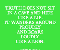 truth does not sit in a cave and hide like a lie