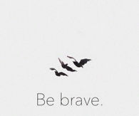 Be brave