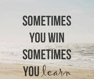 Sometimes you win, sometimes you learn