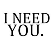 I need you