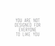 Not everyone will like you