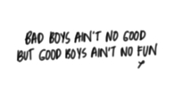 Good boys aint no fun