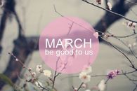 March be good to us