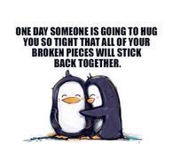 One day someone is going to hug you so tight....