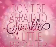 Don't be afraid to sparkle a little brighter