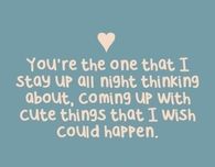 You're the one that I stay up all night thinking about...
