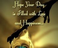 Hope your day is filled with love and happiness