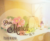 Dear March Please Be Kinds