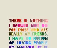 I'd would do anything for my friends