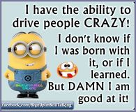 the ability to drive people crazy