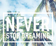 Never stop dreaming