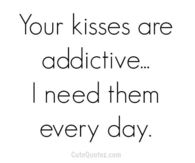 Your kisses are addictive