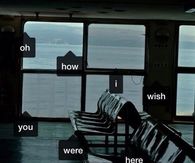 I wish you were here