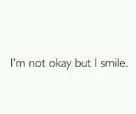 I'm not ok but I smile
