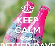 Keep Calm Better Days Are Coming