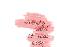 nobody said it was easy
