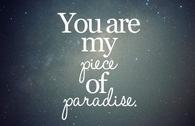 you are my piece of paradise