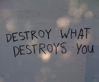destroy what destroys you