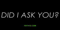 Did I Ask You
