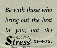 be with those who bring out the best