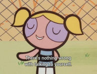 There's nothing wrong with talking to yourself.