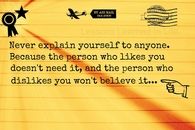 never explain yourself to anyone