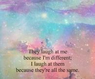 They laugh at me because I'm different..