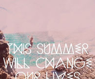this summer will change our lives