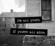 I'm all yours if you're all mine