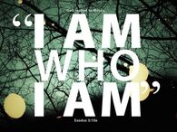 I Am Who I Am