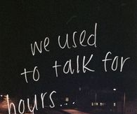 We used to talk for hours