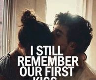I still remember our first kiss...