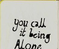 You call it being alone...